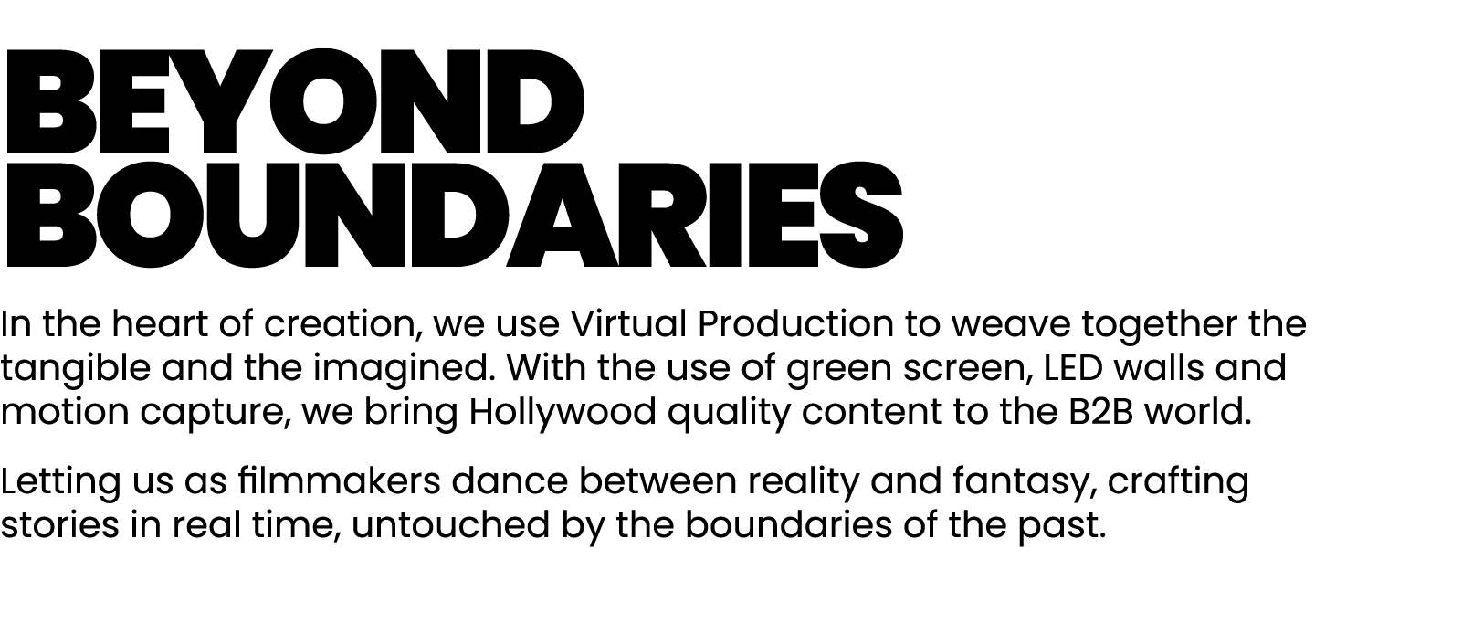 beyond boundaries In the heart of creation, we use Virtual Production to weave together the tangible and the imagined...